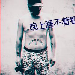 晚上睡不(bù)着看点刺(cì)激(jī)东西(xī)
