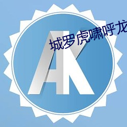 城罗虎啸(xiào)呼龙吟