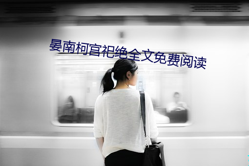 晏(晏)南柯(柯)宫祀绝(絕)全文免费阅读(讀)