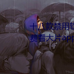 十八款禁用软件下载免费(fèi)[每天(tin)免费看大片app分享(xing)]