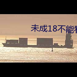 未成18不能看的视(shì)频(pín)