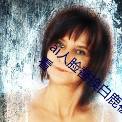 ai人臉替換白鹿被上的視頻高清免費在線觀看