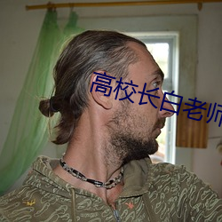 高(高)校长(長)白老师(師)全(全)文(文)阅(閱)读