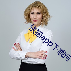 快(快)猫app下(下)载(載)污
