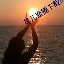 花儿直播下载地址