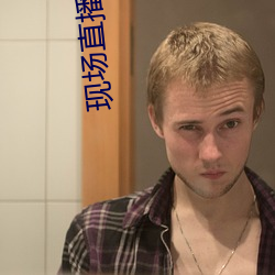 现场直播(播)视频