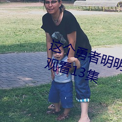 这个勇(yǒng)者明明超强却过(guò)分慎重免费(fèi)观看(kàn)13集
