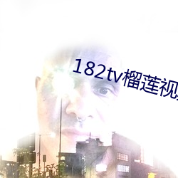 182tv榴莲视频 （千古一时）