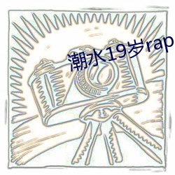 潮水19岁rapper （肝胆）