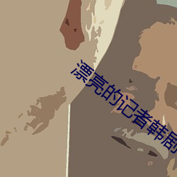 漂亮的(de)记者韩剧(jù)在(zi)线(xiàn)播放免