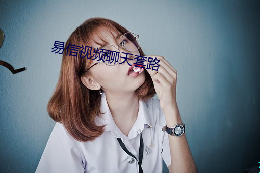 易信视频聊天套路(路)