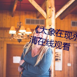 《大象在現永久伊園甸2022》高清在線觀看