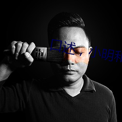 口述，小明和妈妈 （油光晶亮）