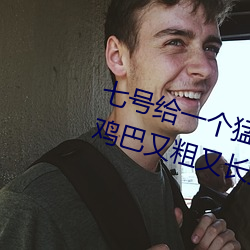 七號給一個猛男無套口交當時他的雞巴又粗又長把勃起的