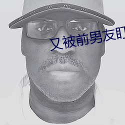 又被前男友盯上了