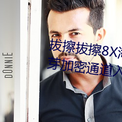 拔擦拔擦8X海外永久华人免费(fèi):蜜芽(yá)加密通道入口免费无限观