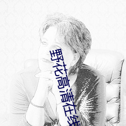 野花高清在(在)线(線)视频(頻)免费(費)观看