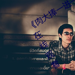 《肉大捧一进一出免费视频》高清不卡在线观看