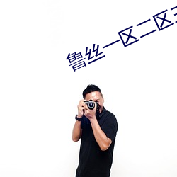鲁丝(絲)一区(區)二(二)区三区免费
