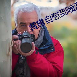 黄鳝(鳝)自慰到喷(噴)潮(潮)嗯啊小(小)说