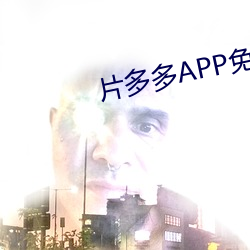 片多多(多)APP免费观(觀)看高清影(影)