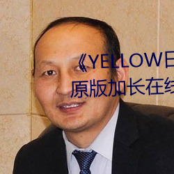 《YELLOW日本動漫高清免費》原版加長在線觀看