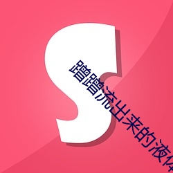 蹭蹭流出来的液体是什么