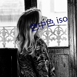 色中色 iso （文婪武嬉）