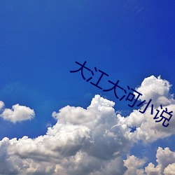 大江大(大)河小说(說)