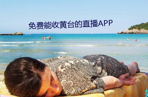 免费能收黄台的直播APP