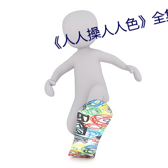 《人人(人)操人人色(色)》全集完整版