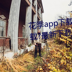 花季app下载(zài)3.0.2黄软件怎(zěn)么下载?最新下载方(fāng)法来(lái)了!