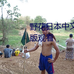 野花日本中文版免费完整版高清版观看 （捩手覆羹）