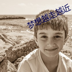 梦想越走(走)越近