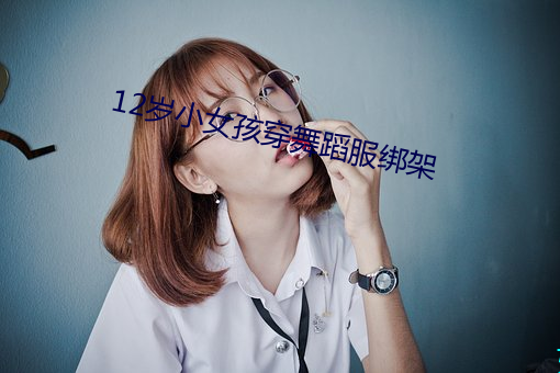 12岁(歲)小(小)女(女)孩穿舞蹈服(服)绑架