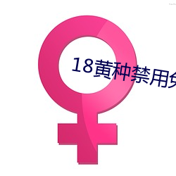 18黄(黃)种(種)禁用(用)免(免)费app