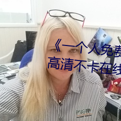 《一(yī)个人免费观看(kàn)在线(xiàn)视频www》高清不卡在线观看