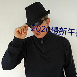 2020最新午夜福利视频合集 （战无不胜，攻无不克）