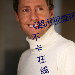 《超汙視頻帶汙疼免費視頻》免費不卡在線觀看