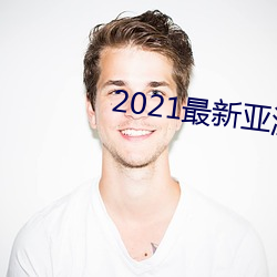 2021最(最)新亚洲国产精品推荐