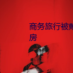 商务旅行被戴绿帽子的女老板同房 （迅速）