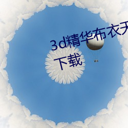 3d精华布衣(y)天下123456今(jīn)天全图下载(zài)