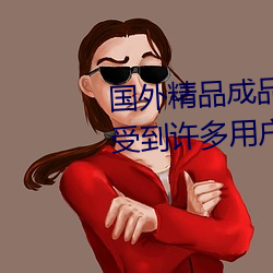 国外精品成(成)品人入(入)口苹果最新版:受(受)到许多(多)用户(戶)青睐的(的)手机看