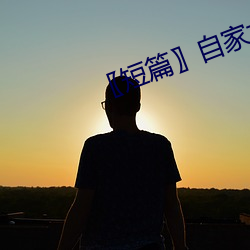 〖短篇(篇)〗自家女人