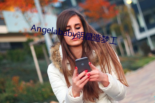 Angelababy明(明)星造(造)梦工(工)