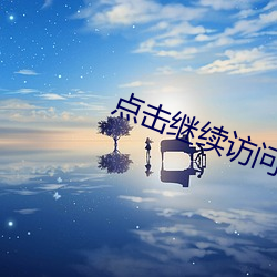 点击继续(xù)访问最(zuì)新线路三