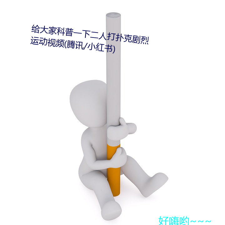 给大家科普一下二人打扑克剧烈运动视频(腾讯/小红书) （金蝉脱蠖）