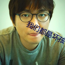 我(我)们都是坏孩(孩)子