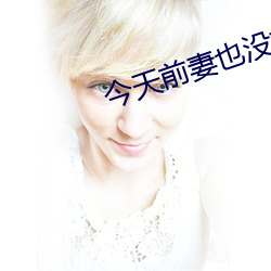 今天前妻也没找我复婚