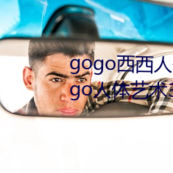 gogo西西人体(體)大尺(尺)寸大胆高(高)清(清)gogo人(人)体艺术337p西(西)西人(人)体